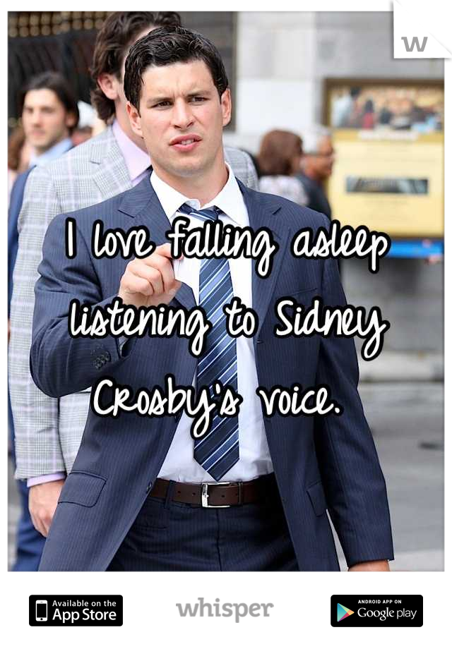 I love falling asleep listening to Sidney Crosby's voice. 