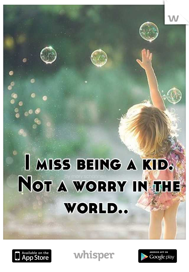 I miss being a kid. Not a worry in the world.. 