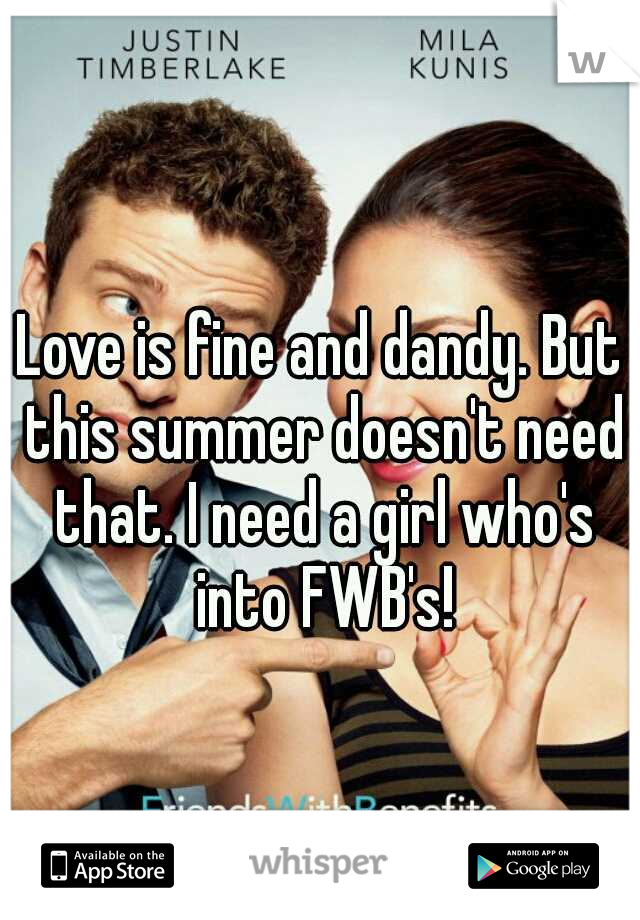 Love is fine and dandy. But this summer doesn't need that. I need a girl who's into FWB's!