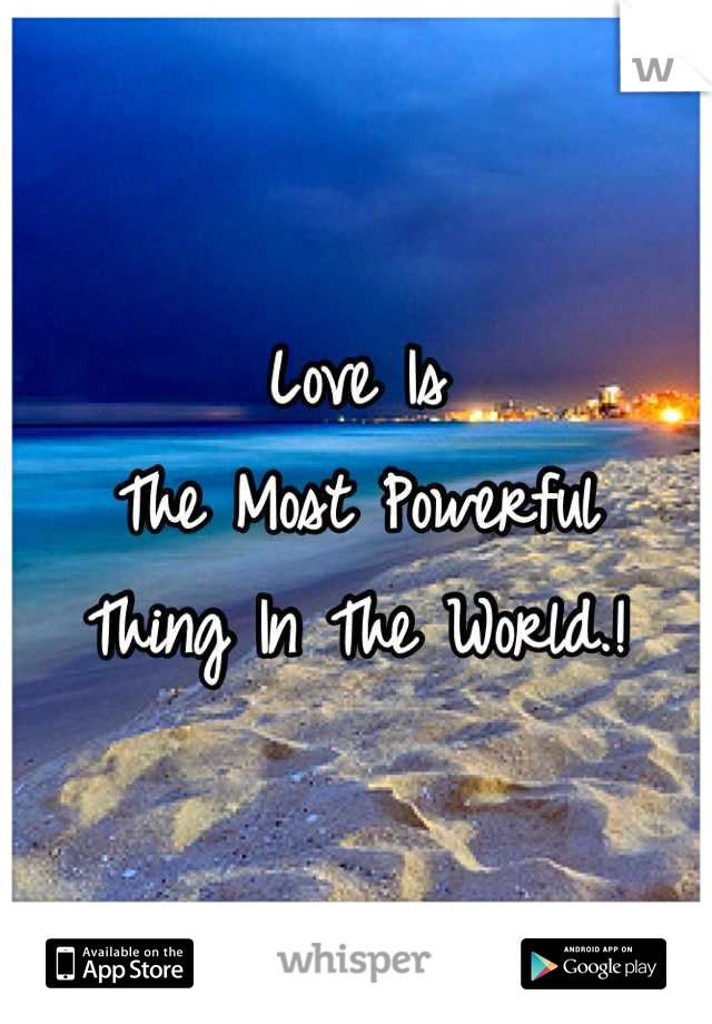 Love Is 
The Most Powerful
Thing In The World.!