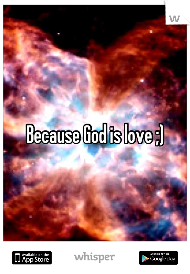 Because God is love ;)