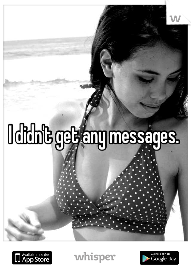 I didn't get any messages. 
