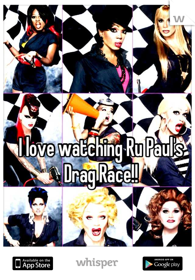 I love watching Ru Paul's Drag Race!!
