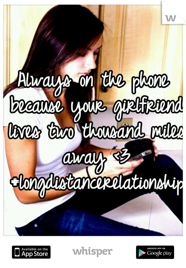 Always on the phone because your girlfriend lives two thousand miles away <3 #longdistancerelationship 