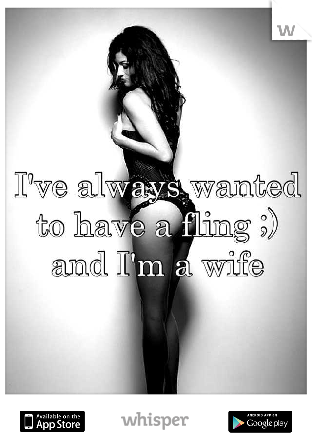 I've always wanted to have a fling ;) and I'm a wife