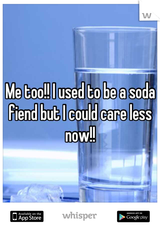 Me too!! I used to be a soda fiend but I could care less now!!