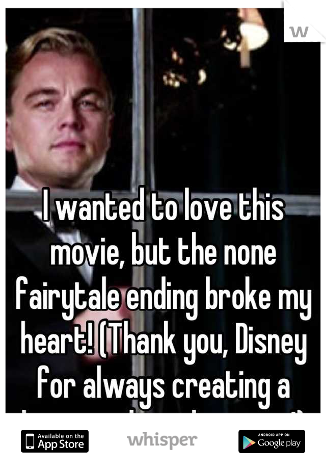 I wanted to love this movie, but the none fairytale ending broke my heart! (Thank you, Disney for always creating a happy ending...damn you!)