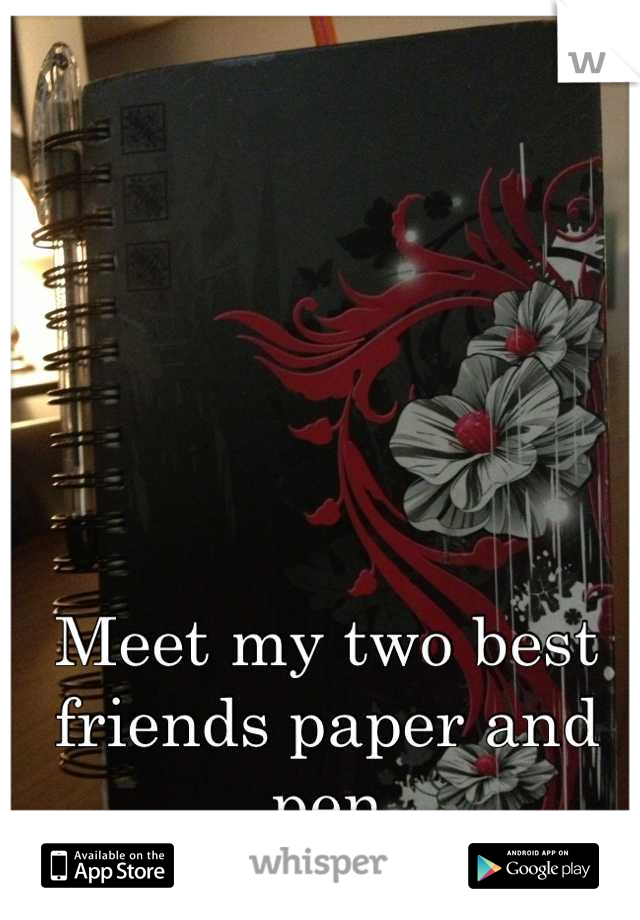 Meet my two best friends paper and pen