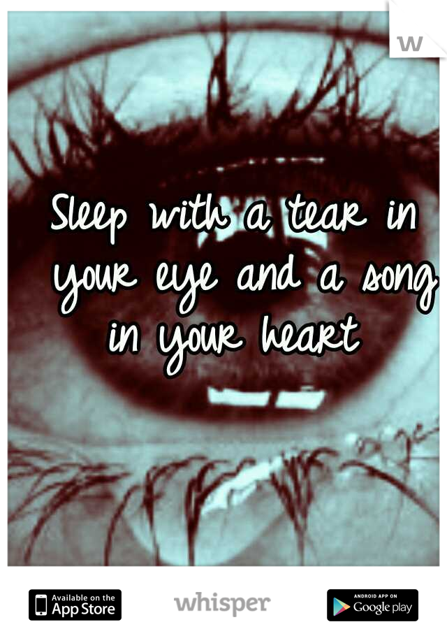 Sleep with a tear in your eye and a song in your heart 