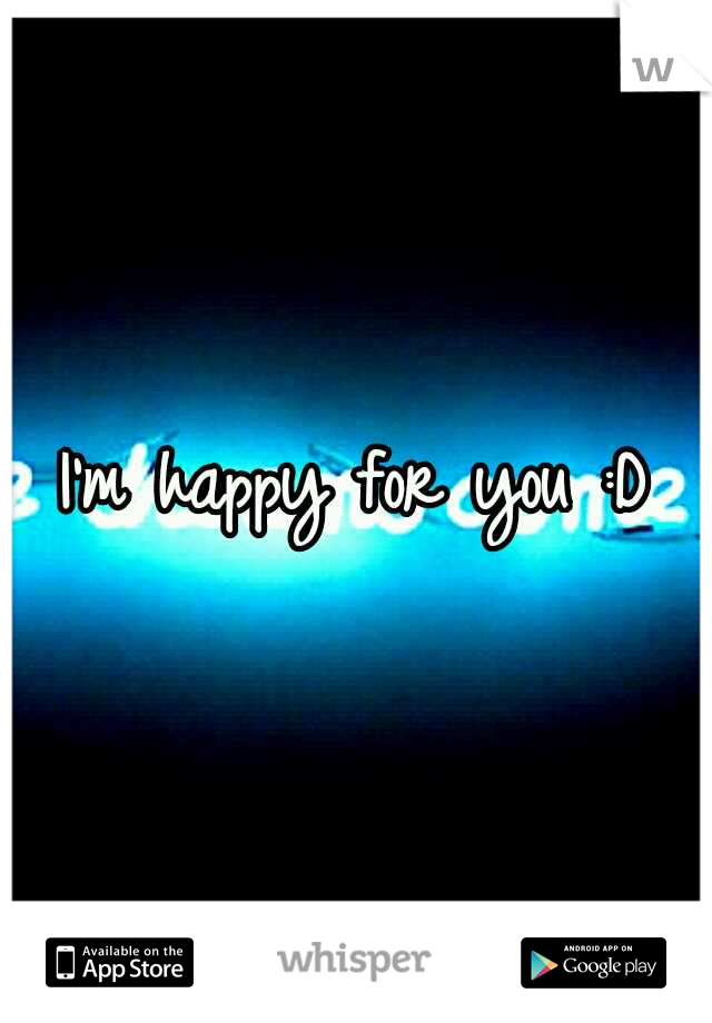 I'm happy for you :D