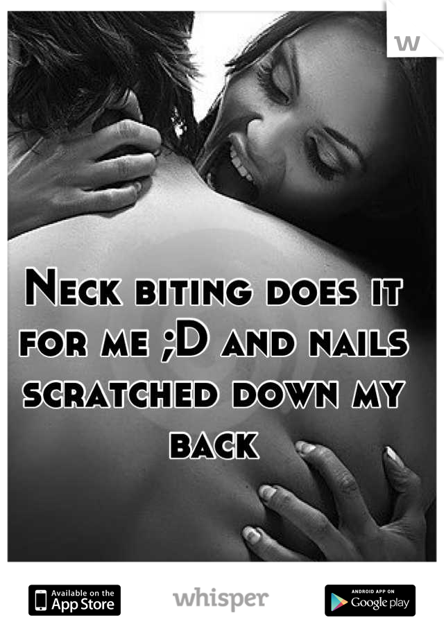 Neck biting does it for me ;D and nails scratched down my back