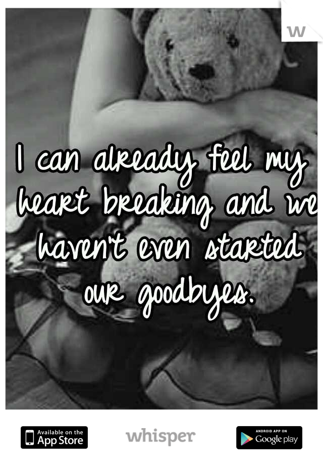 I can already feel my heart breaking and we haven't even started our goodbyes.