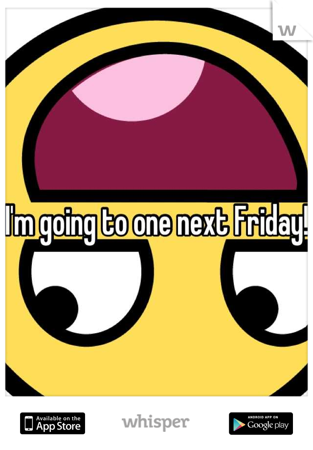 I'm going to one next Friday!