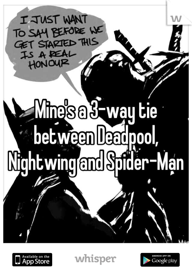 Mine's a 3-way tie between Deadpool, Nightwing and Spider-Man