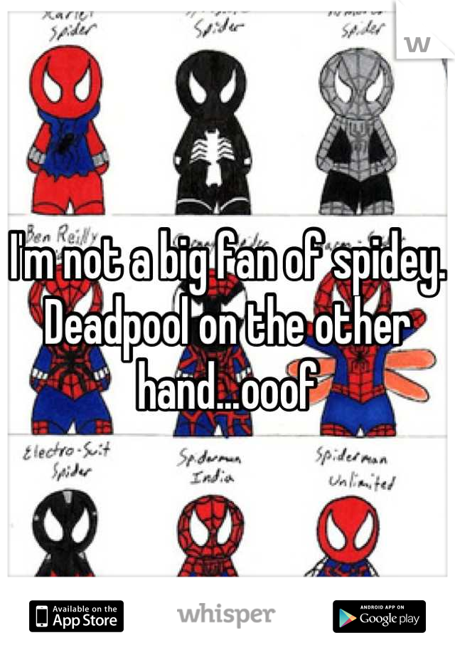 I'm not a big fan of spidey.
Deadpool on the other hand...ooof