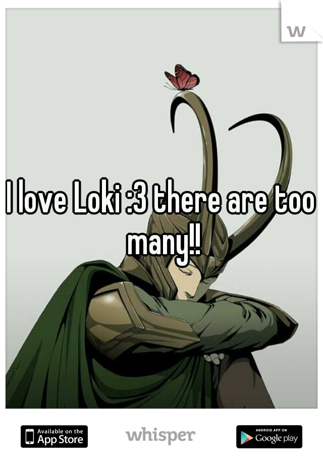 I love Loki :3 there are too many!!