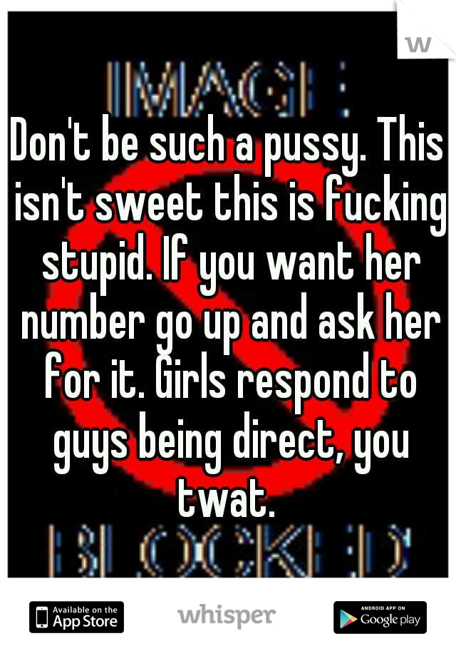 Don't be such a pussy. This isn't sweet this is fucking stupid. If you want her number go up and ask her for it. Girls respond to guys being direct, you twat. 