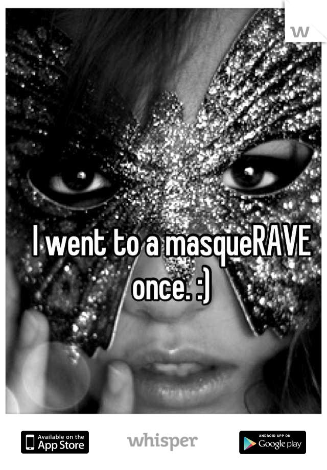 I went to a masqueRAVE once. :)