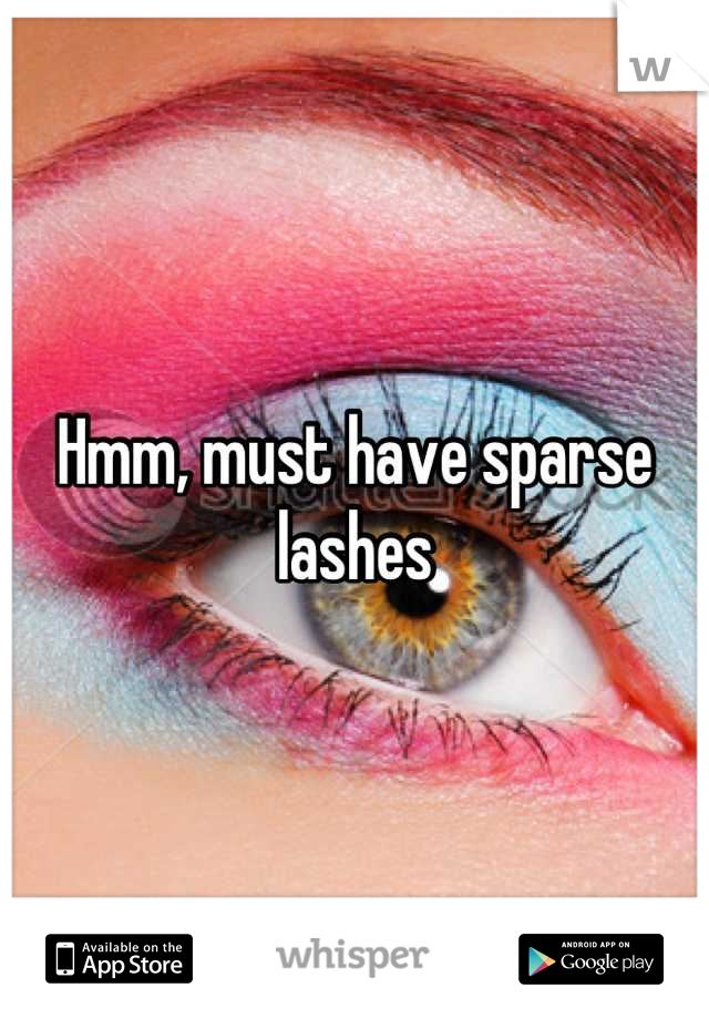 Hmm, must have sparse lashes