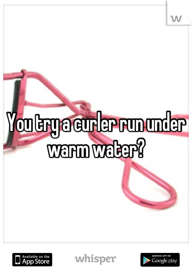 You try a curler run under warm water?