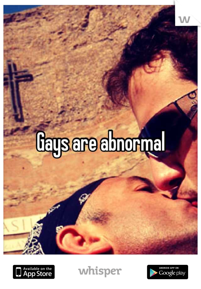 Gays are abnormal