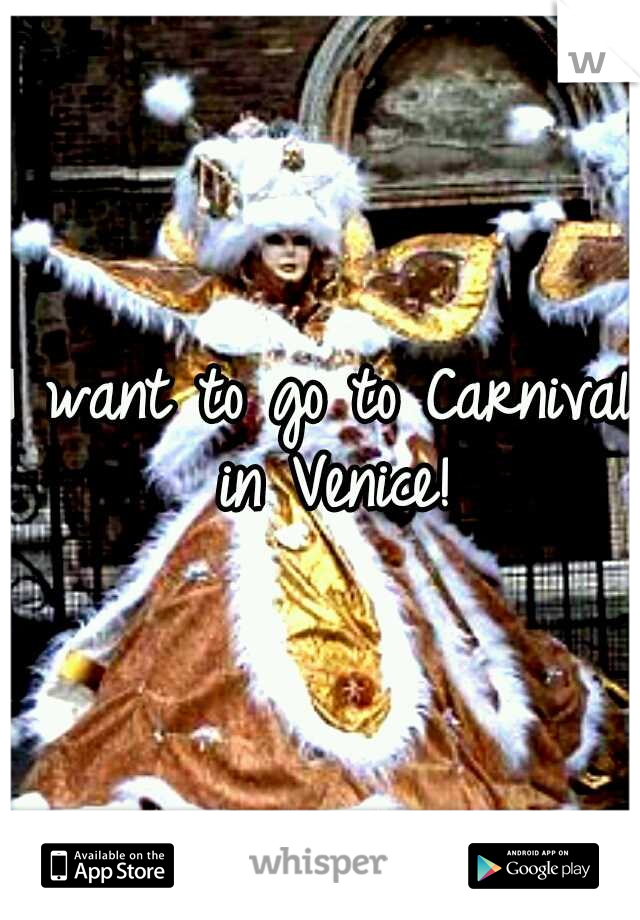 I want to go to Carnival in Venice!