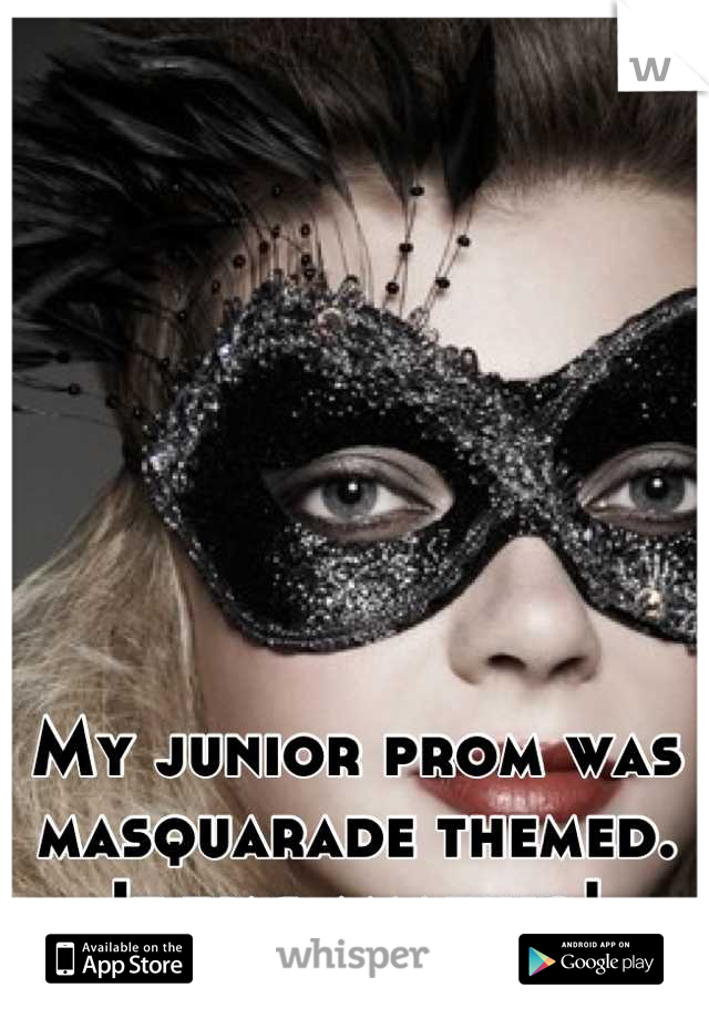 My junior prom was masquarade themed. It was amazing!