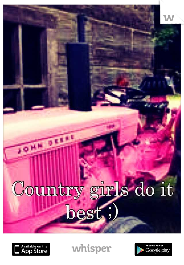 Country girls do it best ;)