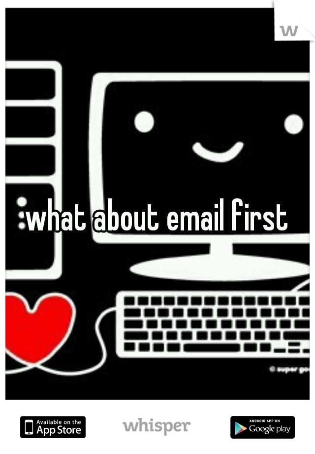 what about email first