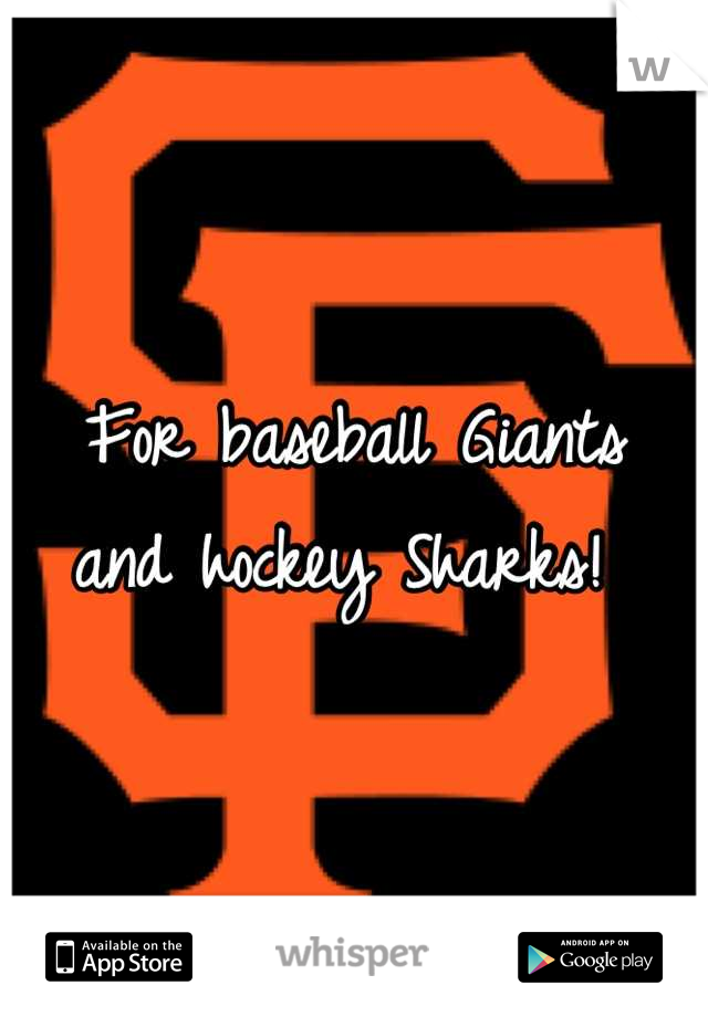 For baseball Giants  
and hockey Sharks! 