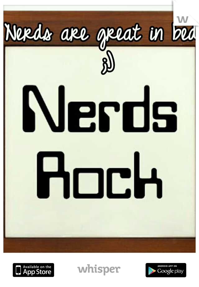 Nerds are great in bed. ;)