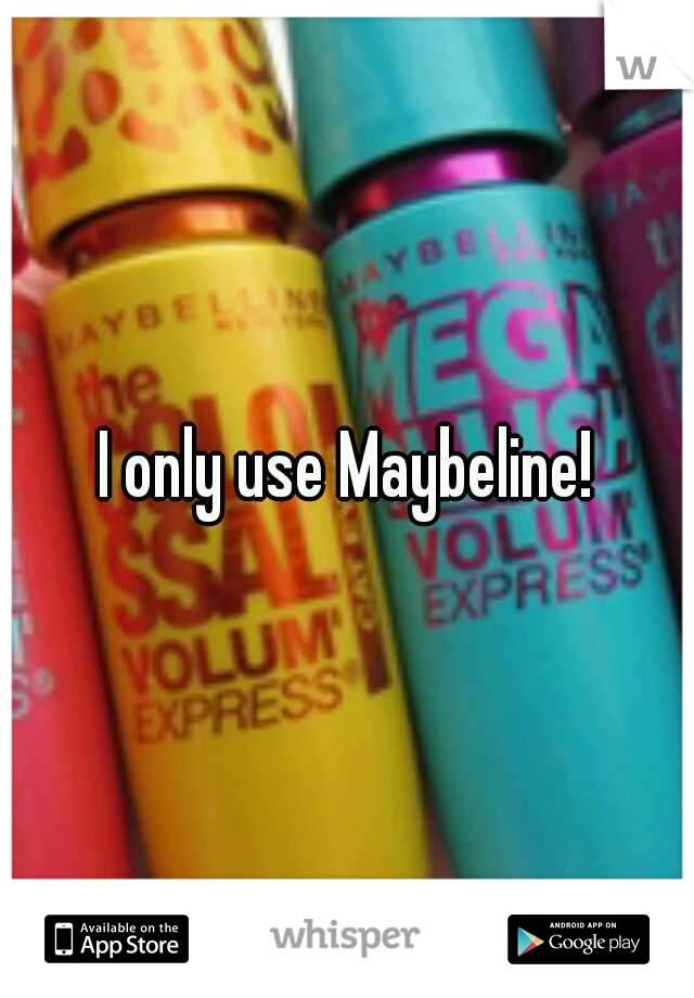 I only use Maybeline!