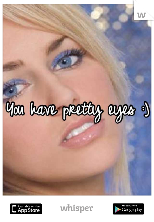 You have pretty eyes :)