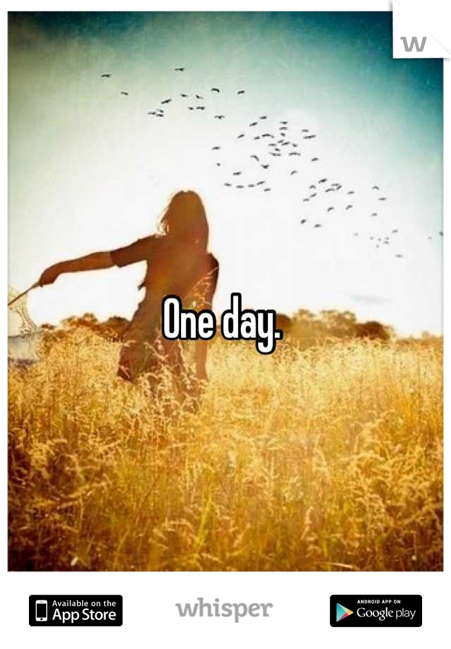 One day. 