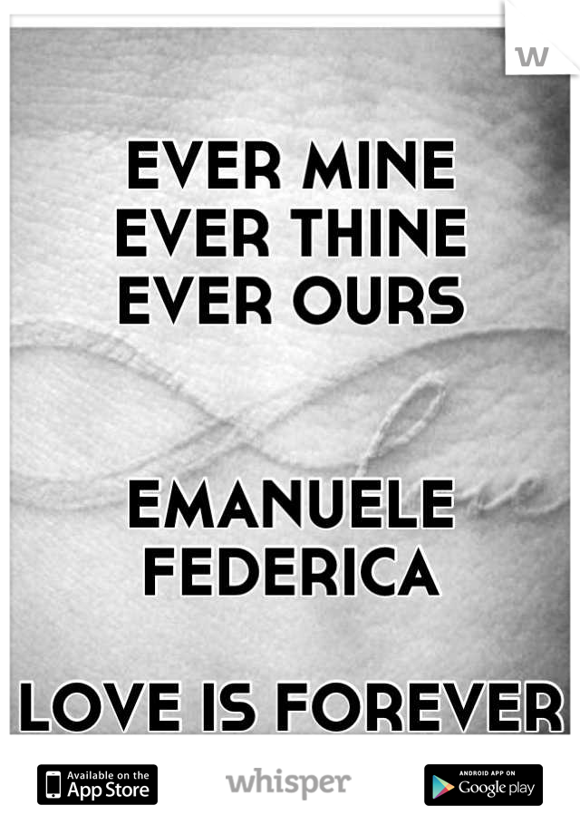 EVER MINE
EVER THINE
EVER OURS


EMANUELE
FEDERICA

LOVE IS FOREVER
