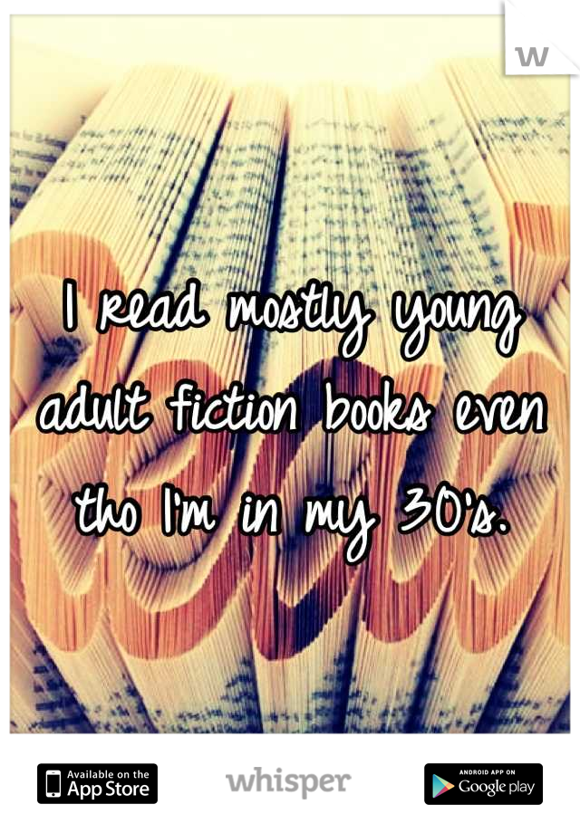 I read mostly young adult fiction books even tho I'm in my 30's.