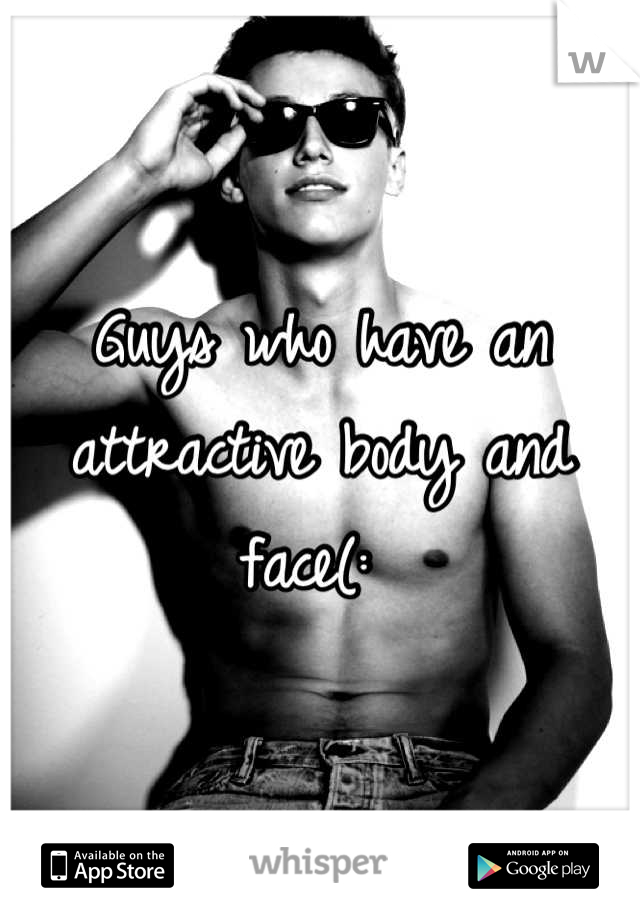 Guys who have an attractive body and face(: 