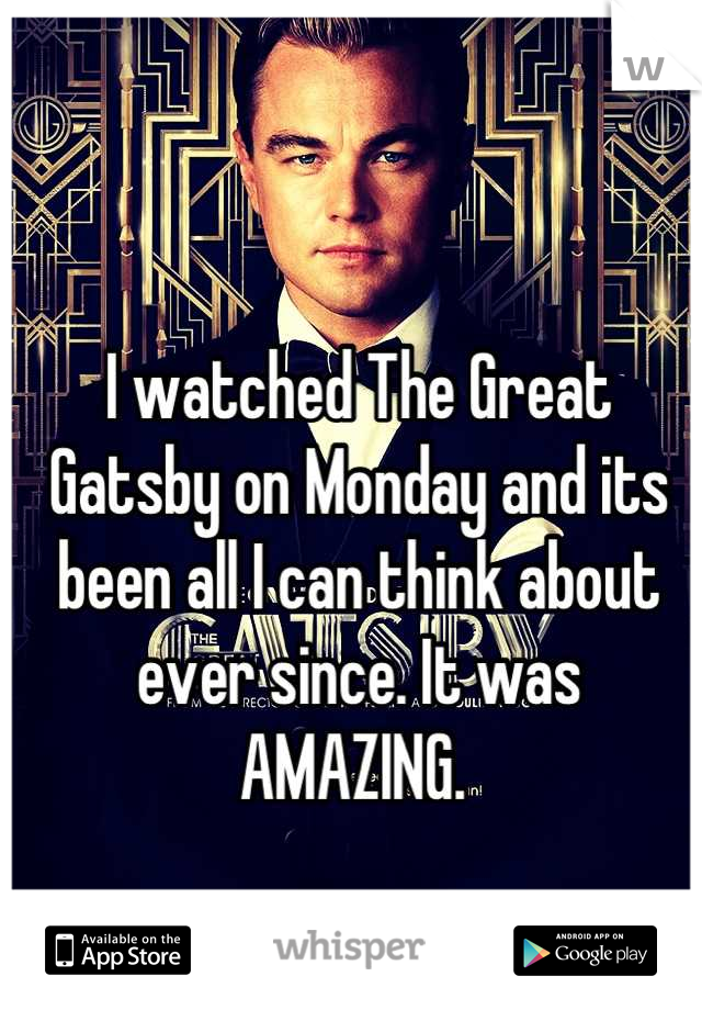 I watched The Great Gatsby on Monday and its been all I can think about ever since. It was AMAZING. 