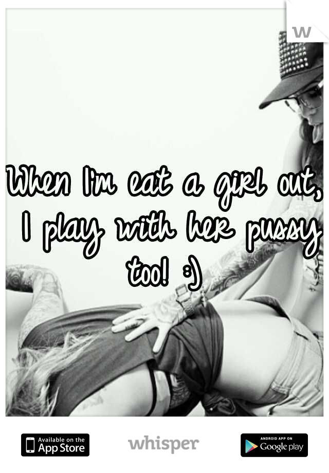 When I'm eat a girl out, I play with her pussy too! :) 
