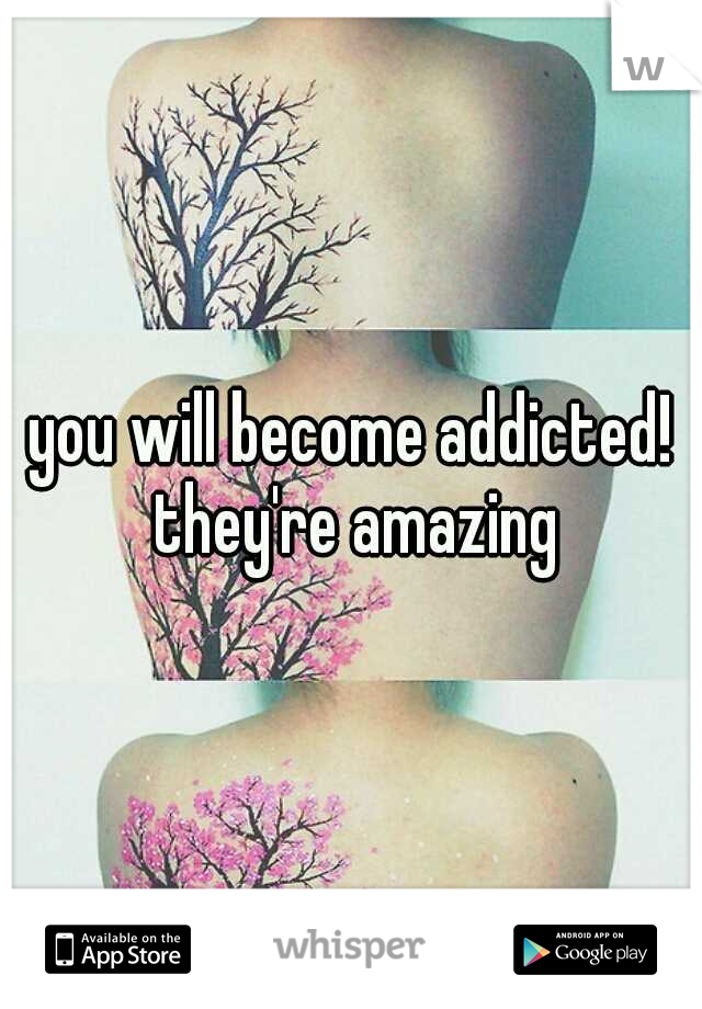 you will become addicted! they're amazing