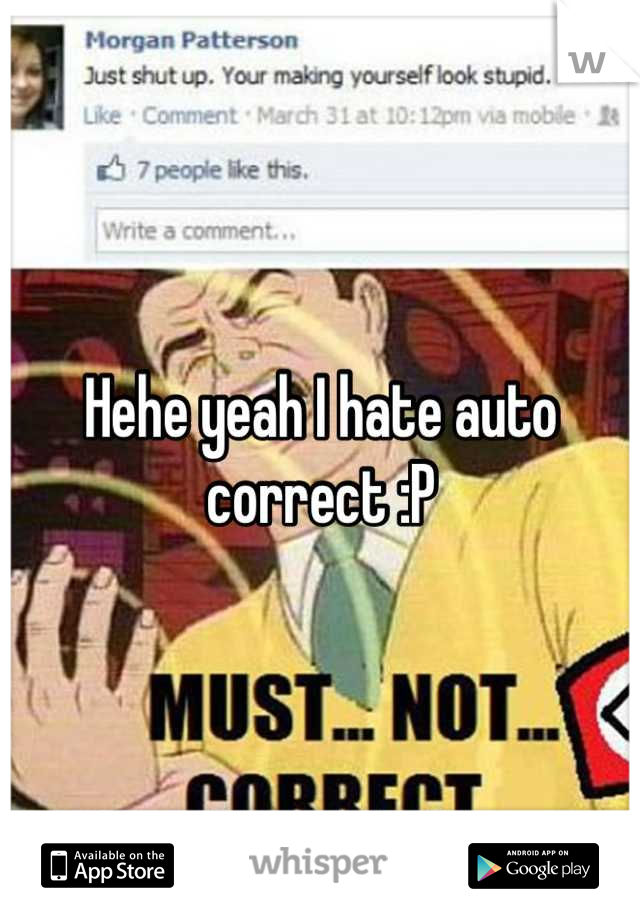 Hehe yeah I hate auto correct :P