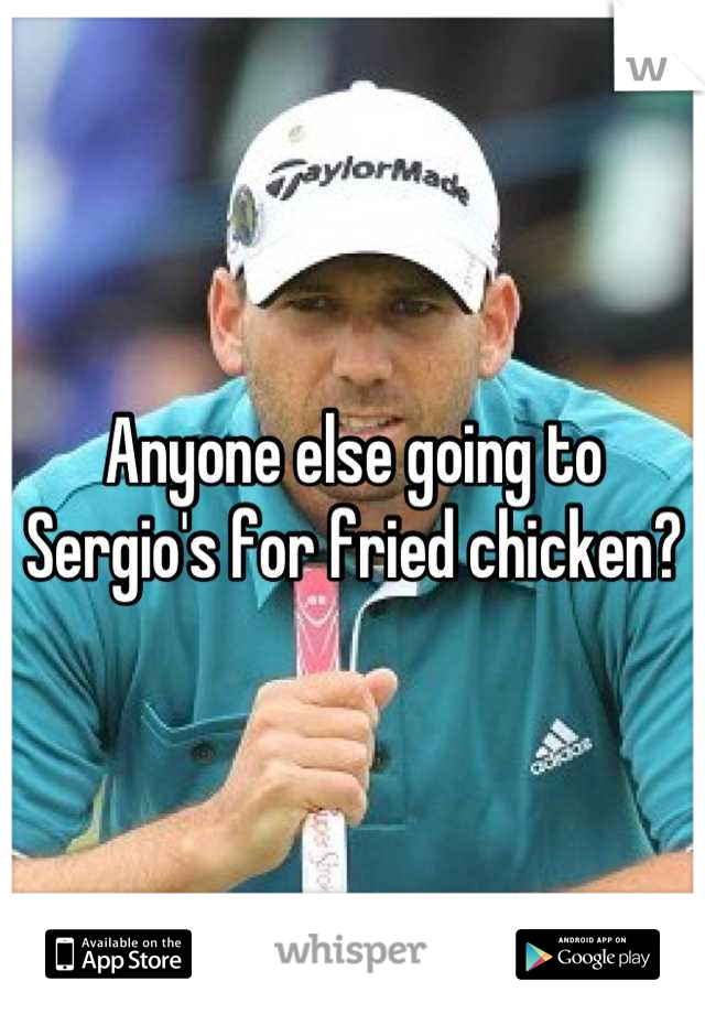 Anyone else going to Sergio's for fried chicken?