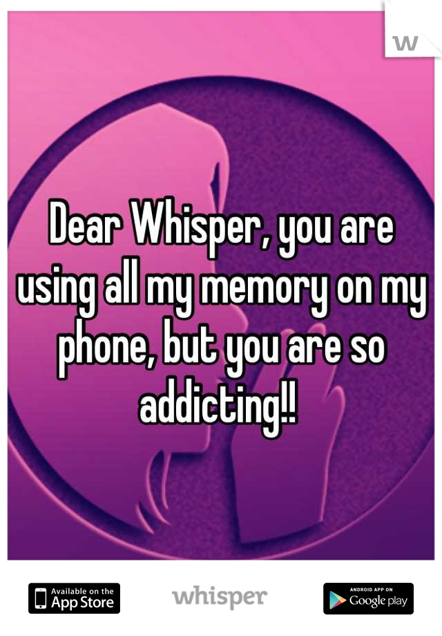 Dear Whisper, you are using all my memory on my phone, but you are so addicting!! 