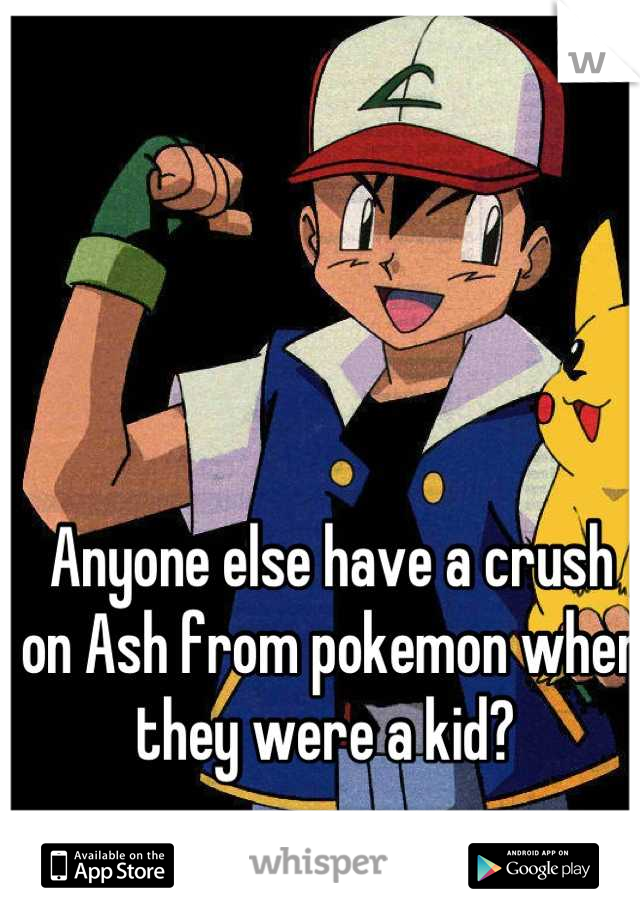 Anyone else have a crush on Ash from pokemon when they were a kid? 