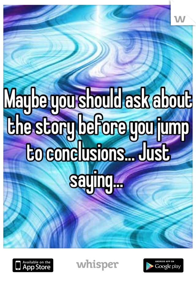 Maybe you should ask about the story before you jump to conclusions... Just saying... 