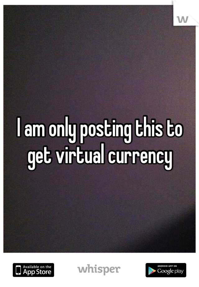 I am only posting this to get virtual currency