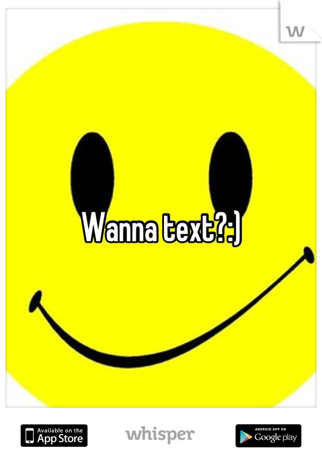 Wanna text?:)