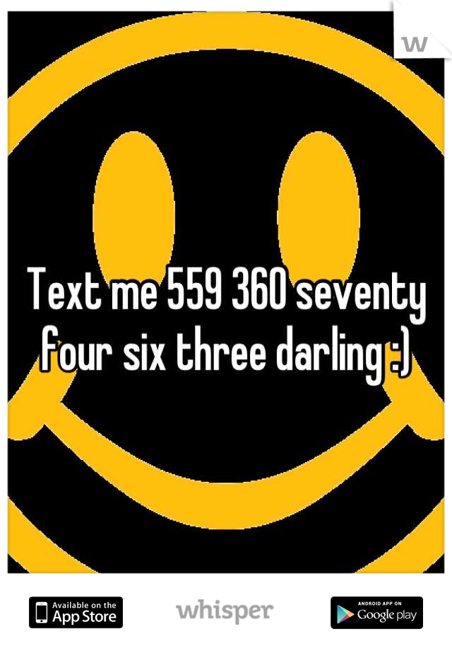Text me 559 360 seventy four six three darling :)