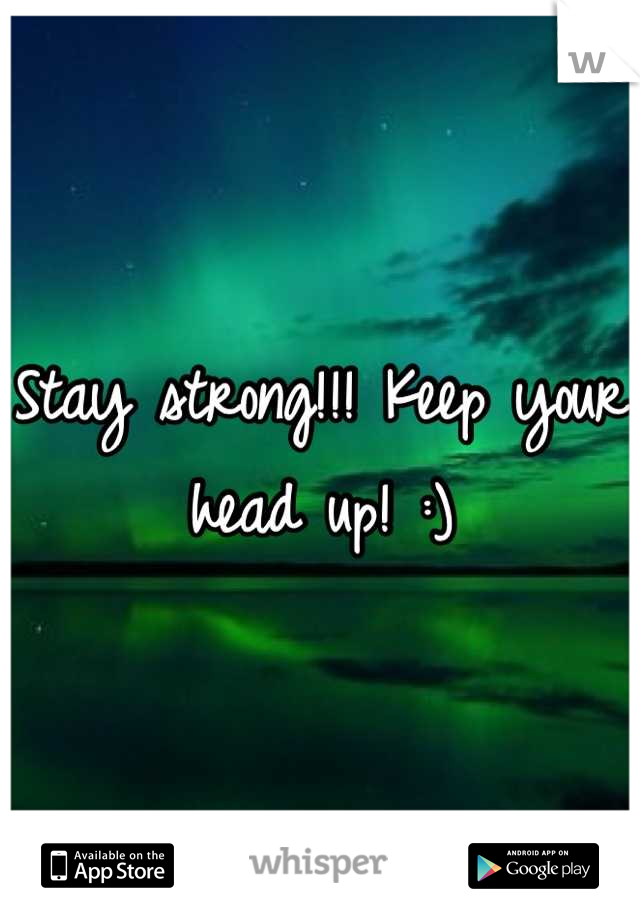 Stay strong!!! Keep your head up! :)