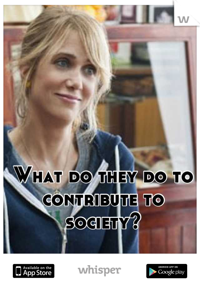 What do they do to contribute to society?